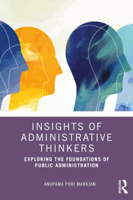 Insights of Administrative Thinkers (Exploring the Foundations of Public Administration) by Anupama Puri Mahajan, 9781032913018