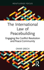 The International Law of Peacebuilding (Engaging the Conflict Resolution and Peace Community) by Omar Grech, 9781032611501
