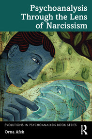 Psychoanalysis Through the Lens of Narcissism by Orna Afek, 9781032884332