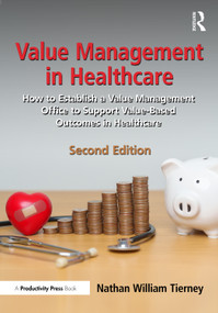 Value Management in Healthcare (How to Establish a Value Management Office to Support Value-Based Outcomes in Healthcare) - 9781032797298 by Nathan William Tierney, 9781032797298