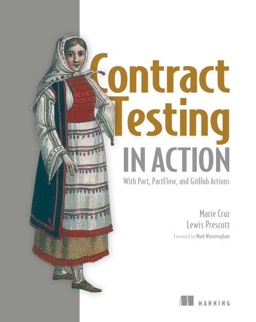 Contract Testing in Action (With Pact, PactFlow, and GitHub Actions) by Marie Cruz, Lewis Prescott, 9781633437241