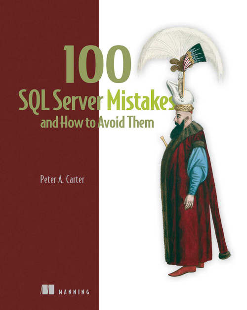 100 SQL Server Mistakes and How to Avoid Them by Peter Carter, 9781633437401