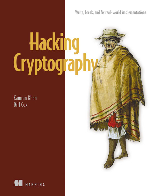 Hacking Cryptography (Write, break, and fix real-world implementations) by Kamran Khan, Bill Cox, 9781633439740