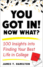 You Got In! Now What? (100 Insights into Finding Your Best Life in College) by James T. Hamilton, Jim Toomey, 9781635768879