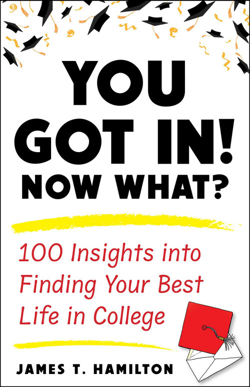 You Got In! Now What? (100 Insights into Finding Your Best Life in College) by James T. Hamilton, Jim Toomey, 9781635768879