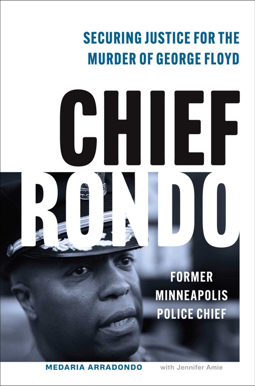 Chief Rondo (Securing Justice for the Murder of George Floyd) by Medaria "Rondo" Arradondo, Jennifer Amie, 9781635769470