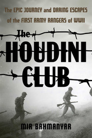 The Houdini Club (The Epic Journey and Daring Escapes of the First Army Rangers of WWII) by Mir Bahmanyar, 9781635769784
