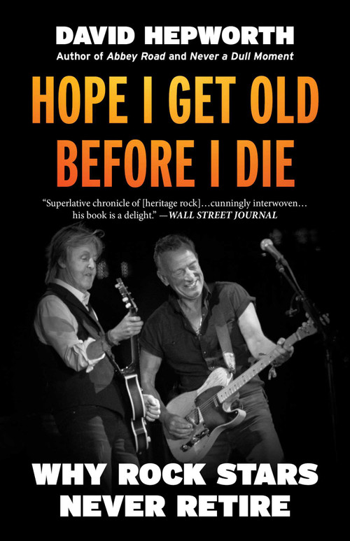 Hope I Get Old Before I Die (Why Rock Stars Never Retire) by David Hepworth, 9798895150061