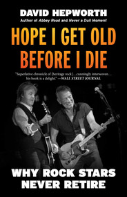 Hope I Get Old Before I Die (Why Rock Stars Never Retire) by David Hepworth, 9798895150061