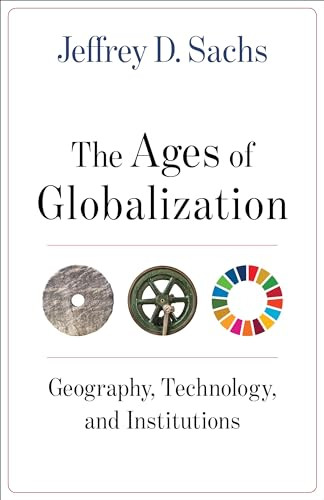The Ages of Globalization (Geography, Technology, and Institutions) by Jeffrey D. Sachs, 9780231193740