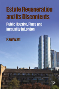 Estate Regeneration and Its Discontents (Public Housing, Place and Inequality in London) by Paul Watt, 9781447329190