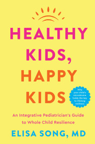 Healthy Kids, Happy Kids (An Integrative Pediatrician's Guide to Whole Child Resilience) - 9780063303737 by Elisa Song M.D., 9780063303737