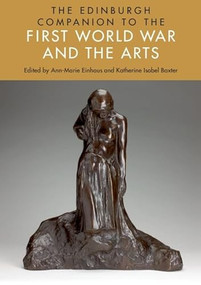 The Edinburgh Companion to the First World War and the Arts by Ann-Marie Einhaus, Katherine Isobel Baxter, 9781399546751