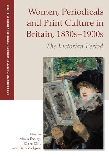 Women, Periodicals and Print Culture in Britain, 1830s-1900s (The Victorian Period) by Alexis Easley, Clare Gill, Beth Rodgers, 9781474433914