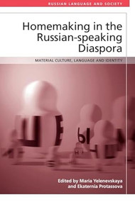 Homemaking in the Russian-speaking Diaspora (Material Culture, Language and Identity) by Maria Yelenevskaya, Ekaterina Protassova, 9781474494502