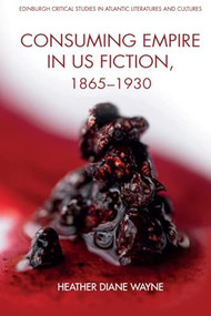 Consuming Empire in U.S. Fiction, 1865-1930 - 9781399505727 by Heather D Wayne, 9781399505727