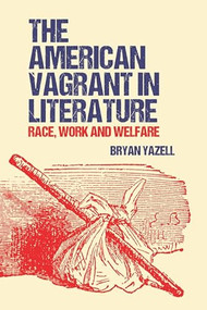 The American Vagrant in Literature (Race, Work and Welfare) - 9781399506724 by Bryan Yazell, 9781399506724
