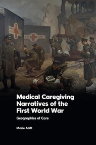 Medical Caregiving Narratives of the First World War (Geographies of Care) - 9781474489935 by Marie Allitt, 9781474489935