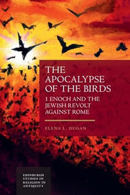 The Apocalypse of the Birds (1 Enoch and the Jewish Revolt against Rome) - 9781399508667 by Elena L Dugan, 9781399508667