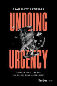 Undoing Urgency (Reclaim Your Time for the Things that Matter Most) by Ryan Matt Reynolds, 9798887505480