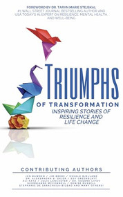 Triumphs of Transformation (Inspiring Stories of Resilience and Life Change) by The Triumphs of Transformation Curated Authors, Dr. Taryn Marie Stejskal, 9781646871933