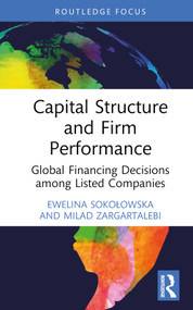 Capital Structure and Firm Performance (Global Financing Decisions among Listed Companies) by Ewelina Sokołowska, Milad Zargartalebi, 9781032898988
