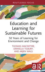 Education and Learning for Sustainable Futures (50 Years of Learning for Environment and Change) by Thomas Macintyre, Daniella Tilbury, Arjen Wals, 9781032727912