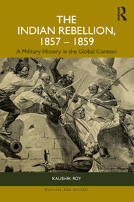 The Indian Rebellion, 1857-1859 (A Military History in the Global Context) by Kaushik Roy, 9781032380599