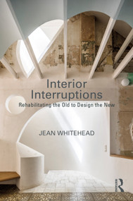Interior Interruptions (Rehabilitating the Old to Design the New) by Jean Whitehead, 9781032353005