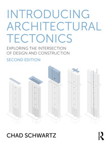 Introducing Architectural Tectonics (Exploring the Intersection of Design and Construction) - 9781032784557 by Chad Schwartz, 9781032784557