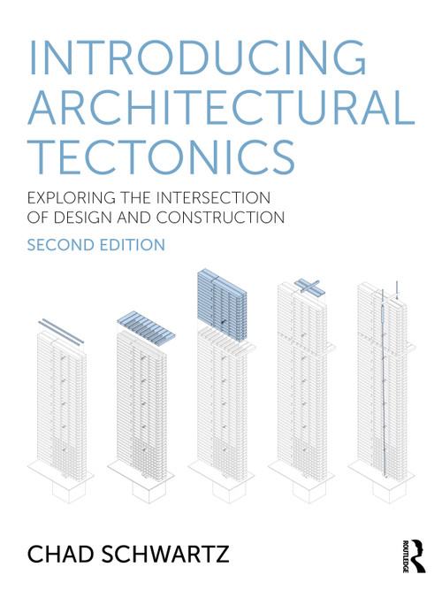 Introducing Architectural Tectonics (Exploring the Intersection of Design and Construction) - 9781032784557 by Chad Schwartz, 9781032784557