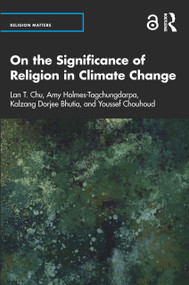 On the Significance of Religion in Climate Change by Lan T. Chu, Amy Holmes-Tagchungdarpa, Kalzang Bhutia, Youssef Chouhoud, 9781032332598