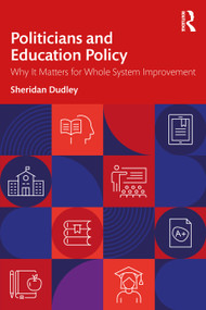 Politicians and Education Policy (Why It Matters for Whole System Improvement) by Sheridan Dudley, 9781032848419