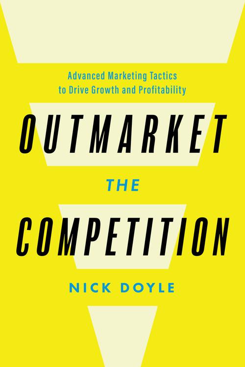 Outmarket the Competition (Advanced Marketing Tactics to Drive Growth and Profitability) by Nick Doyle, 9781639081035