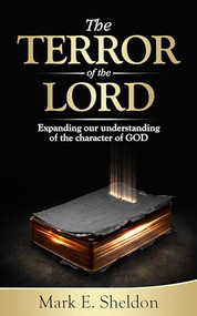 The Terror of the Lord (Expanding our understanding of the character of God) by Mark E. Sheldon, 9781946889874
