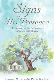Signs of His Presence (Experiencing God's Comfort in Times of Suffering) by Luann Mire, Patti Richter, Andrew Mire, 9781946889881