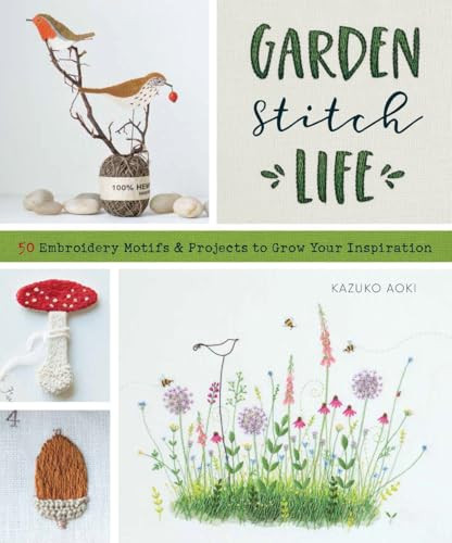 Garden Stitch Life (50 Embroidery Motifs and Projects to Grow Your Inspiration) by Kazuko Aoki, 9781940552958