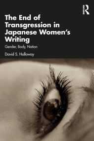 The End of Transgression in Japanese Women's Writing (Gender, Body, Nation) by David S. Holloway, 9781032139845
