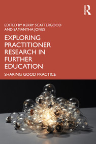 Exploring Practitioner Research in Further Education (Sharing Good Practice) by Kerry Scattergood, Samantha Jones, 9781032824734