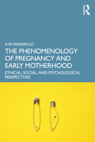 The Phenomenology of Pregnancy and Early Motherhood (Ethical, Social, and Psychological Perspectives) by Susi Ferrarello, 9781032791968