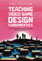 Teaching Video Game Design Fundamentals (A Guide for Educating with Practical Examples and Learning Materials) by Andy Sandham, 9781032644707