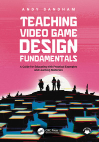 Teaching Video Game Design Fundamentals (A Guide for Educating with Practical Examples and Learning Materials) by Andy Sandham, 9781032644707