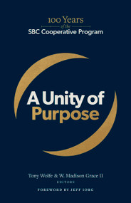 A Unity of Purpose (100 Years of the SBC Cooperative Program) by Tony Wolfe, W. Madison Grace II, Jeff Iorg, 9781430097068