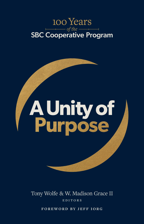 A Unity of Purpose (100 Years of the SBC Cooperative Program) by Tony Wolfe, W. Madison Grace II, Jeff Iorg, 9781430097068