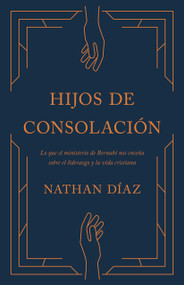 Hijos de consolación (Lo que el ministerio de Bernabé nos enseña sobre el liderazgo y la vida cristiana) (Spanish Edition) by Nathan Díaz, 9798384501558