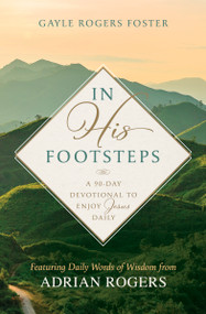 In His Footsteps (A 90-Day Devotional to Enjoy Jesus Daily (Featuring Daily Words of Wisdom from Adrian Rogers)) by Gayle Rogers Foster, 9798384515654