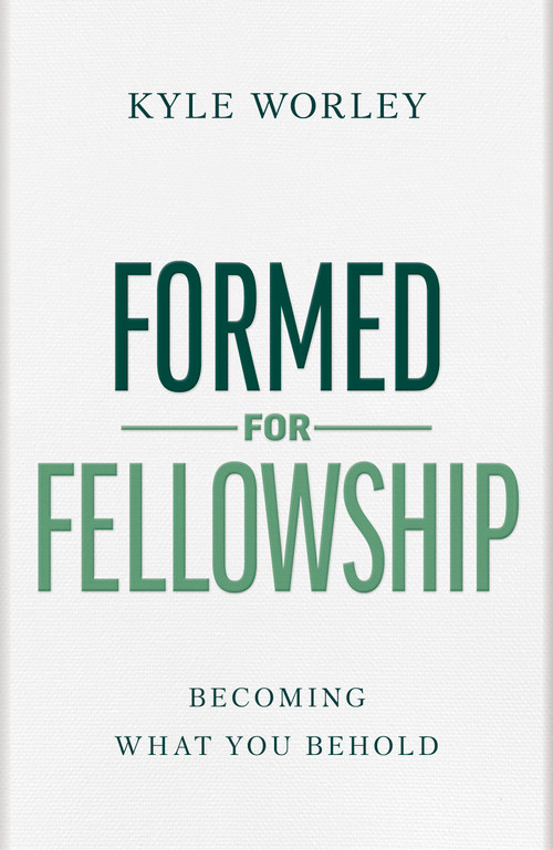 Formed for Fellowship (Becoming What You Behold) by Kyle Worley, 9798384521976