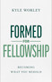 Formed for Fellowship (Becoming What You Behold) by Kyle Worley, 9798384521976