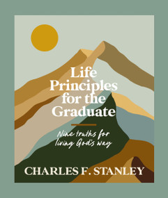 Life Principles for the Graduate (Nine Truths for Living God's Way - The Perfect Christian Graduation Gift to Celebrate Your Grad) by Charles F. Stanley, 9781400253333