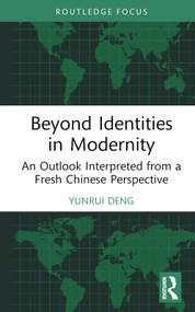 Beyond Identities in Modernity (An Outlook Interpreted from a Fresh Chinese Perspective) by Yunrui Deng, 9781032865799